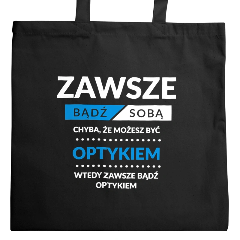 Zawsze Bądź Sobą, Chyba Że Możesz Być Optykiem - Torba Na Zakupy Czarna