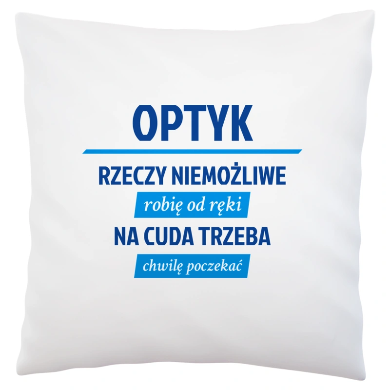 Optyk - Rzeczy Niemożliwe Robię Od Ręki - Na Cuda Trzeba Chwilę Poczekać - Poduszka Biała