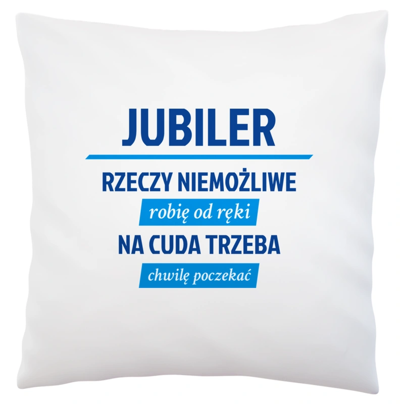 Jubiler - Rzeczy Niemożliwe Robię Od Ręki - Na Cuda Trzeba Chwilę Poczekać - Poduszka Biała