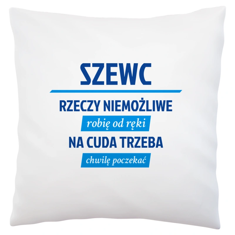 Szewc - Rzeczy Niemożliwe Robię Od Ręki - Na Cuda Trzeba Chwilę Poczekać - Poduszka Biała