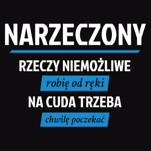 Narzeczony - Rzeczy Niemożliwe Robię Od Ręki - Na Cuda Trzeba Chwilę Poczekać - Męska Koszulka Czarna