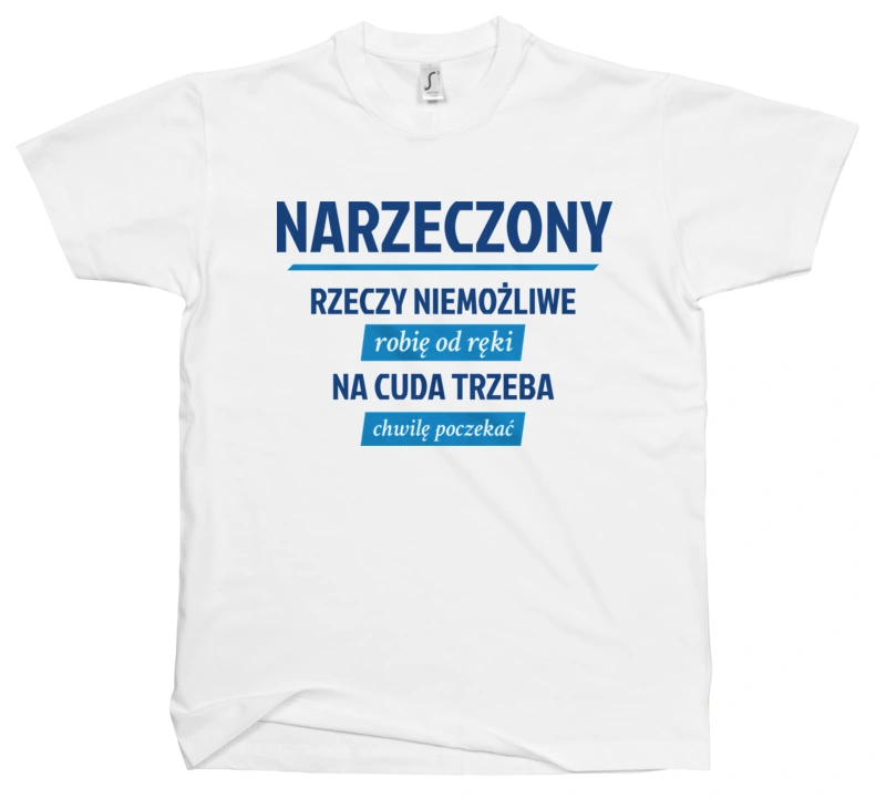 Narzeczony - Rzeczy Niemożliwe Robię Od Ręki - Na Cuda Trzeba Chwilę Poczekać - Męska Koszulka Biała