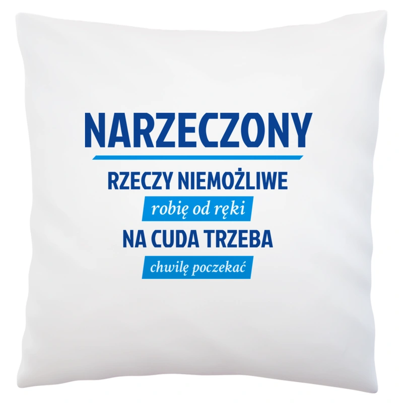 Narzeczony - Rzeczy Niemożliwe Robię Od Ręki - Na Cuda Trzeba Chwilę Poczekać - Poduszka Biała