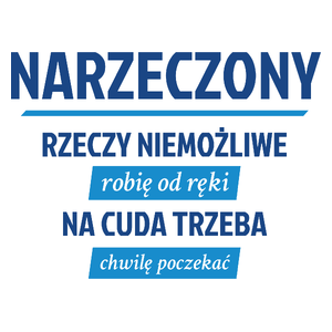 Narzeczony - Rzeczy Niemożliwe Robię Od Ręki - Na Cuda Trzeba Chwilę Poczekać - Kubek Biały