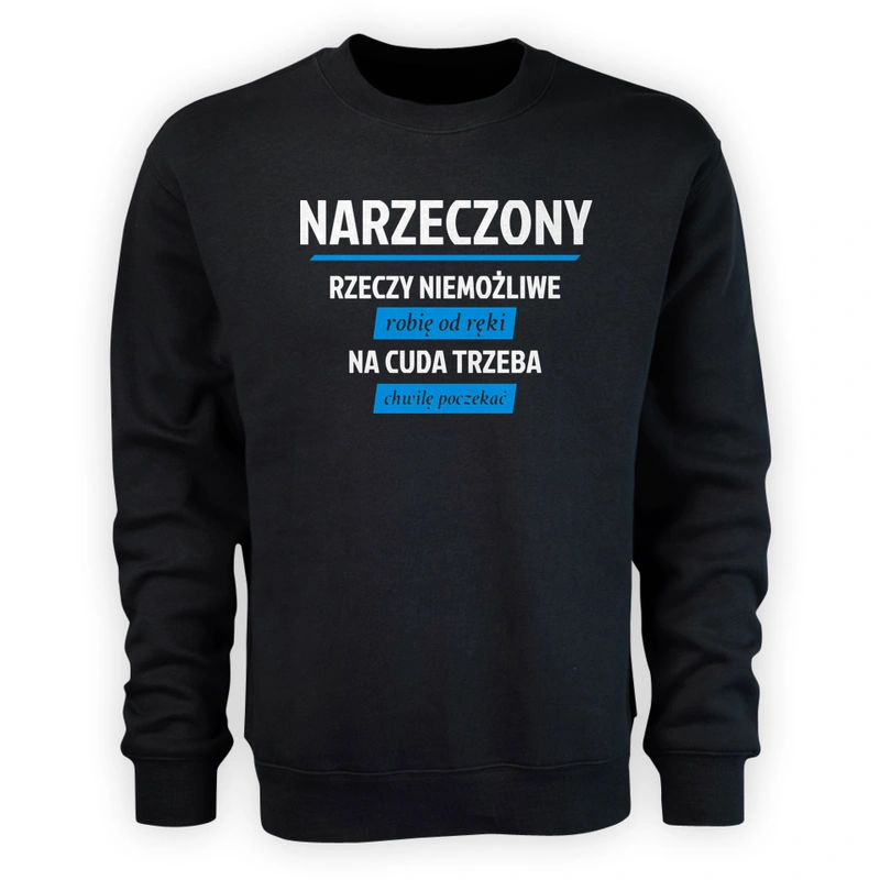 Narzeczony - Rzeczy Niemożliwe Robię Od Ręki - Na Cuda Trzeba Chwilę Poczekać - Męska Bluza Czarna