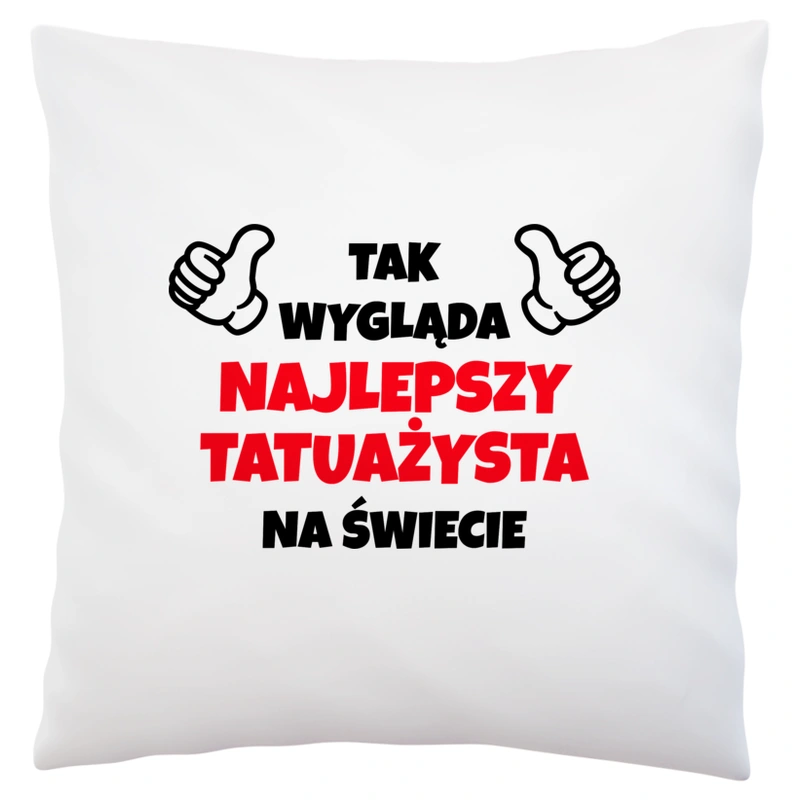 Tak Wygląda Najlepszy Tatuażysta Na Świecie - Poduszka Biała