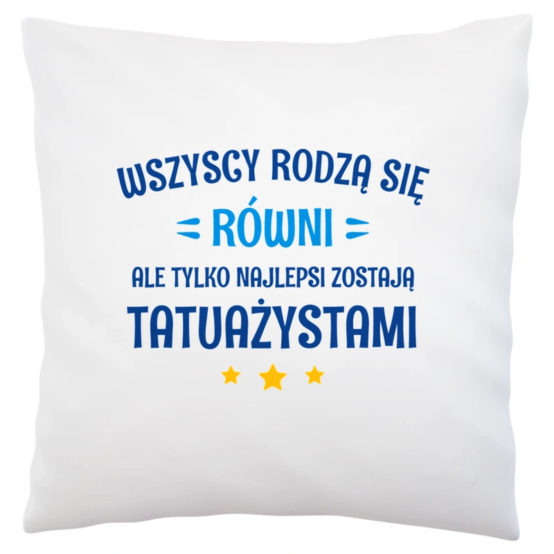 Tylko Najlepsi Zostają Tatuażystami - Poduszka Biała