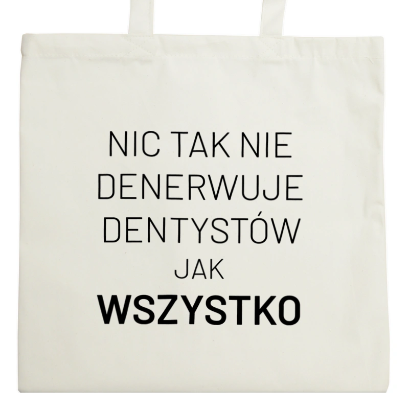 Nic Tak Nie Denerwuje Dentystów Jak Wszystko - Torba Na Zakupy Natural