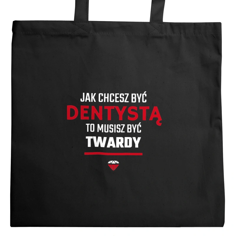 Jak chcesz być dentystą to musisz być twardy - Torba Na Zakupy Czarna