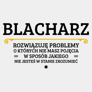 Blacharz - Rozwiązuje Problemy O Których Nie Masz Pojęcia - Męska Koszulka Biała