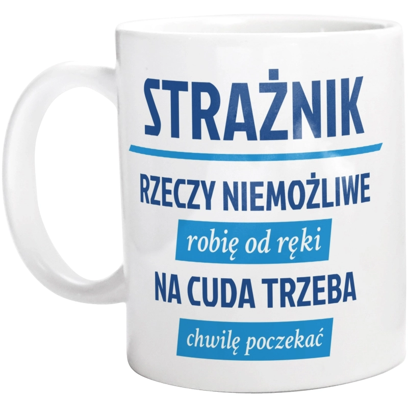 Strażnik - Rzeczy Niemożliwe Robię Od Ręki - Na Cuda Trzeba Chwilę Poczekać - Kubek Biały