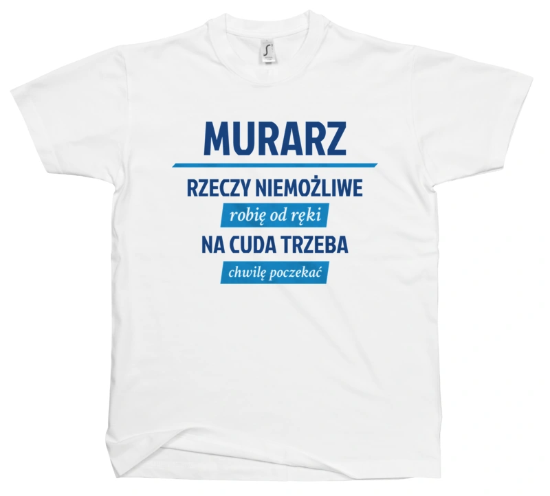 Murarz - Rzeczy Niemożliwe Robię Od Ręki - Na Cuda Trzeba Chwilę Poczekać - Męska Koszulka Biała