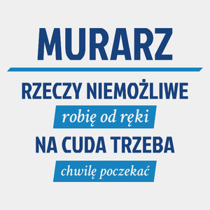 Murarz - Rzeczy Niemożliwe Robię Od Ręki - Na Cuda Trzeba Chwilę Poczekać - Męska Koszulka Biała