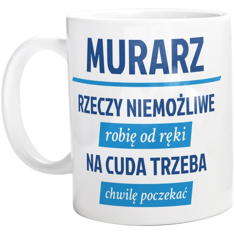 Murarz - Rzeczy Niemożliwe Robię Od Ręki - Na Cuda Trzeba Chwilę Poczekać - Kubek Biały