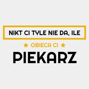 Nikt Ci Tyle Nie Da Ile Obieca Ci piekarz - Męska Koszulka Biała