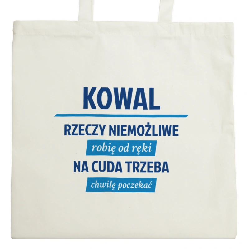 Kowal - Rzeczy Niemożliwe Robię Od Ręki - Na Cuda Trzeba Chwilę Poczekać - Torba Na Zakupy Natural