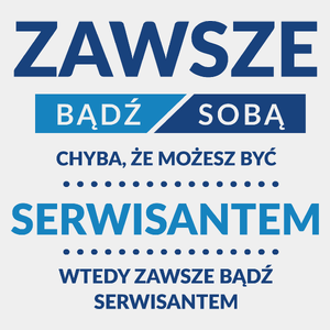 Zawsze Bądź Sobą, Chyba Że Możesz Być Serwisantem - Męska Koszulka Biała