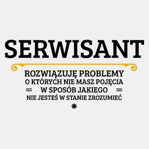 Serwisant - Rozwiązuje Problemy O Których Nie Masz Pojęcia - Męska Koszulka Biała