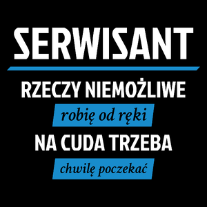 Serwisant - Rzeczy Niemożliwe Robię Od Ręki - Na Cuda Trzeba Chwilę Poczekać - Torba Na Zakupy Czarna