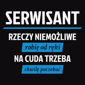 Serwisant - Rzeczy Niemożliwe Robię Od Ręki - Na Cuda Trzeba Chwilę Poczekać - Męska Bluza z kapturem Czarna