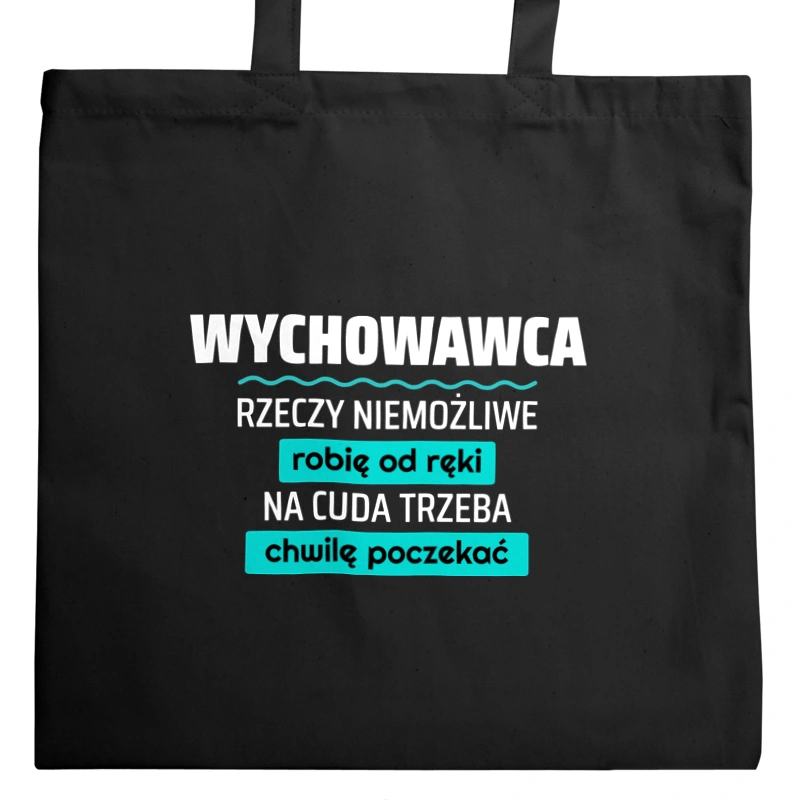 Wychowawca - Rzeczy Niemożliwe Robię Od Ręki - Na Cuda Trzeba Chwilę Poczekać - Torba Na Zakupy Czarna