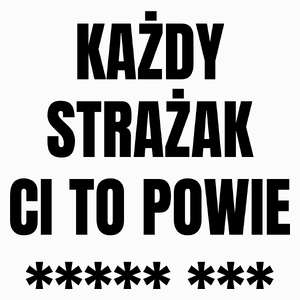 Każdy Strażak Ci To Powie - Poduszka Biała