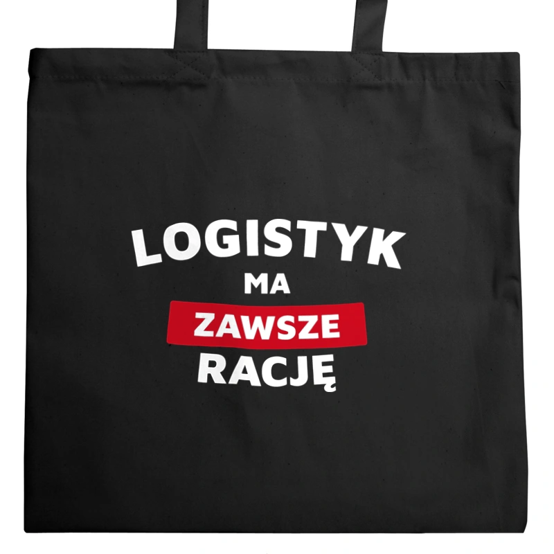 Logistyk Ma Zawsze Rację - Torba Na Zakupy Czarna