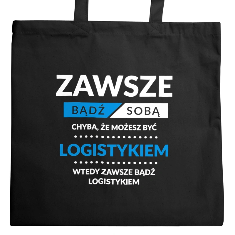 Zawsze Bądź Sobą, Chyba Że Możesz Być Logistykiem - Torba Na Zakupy Czarna