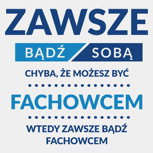 Zawsze Bądź Sobą, Chyba Że Możesz Być Fachowcem - Męska Koszulka Biała