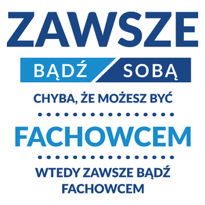 Zawsze Bądź Sobą, Chyba Że Możesz Być Fachowcem - Kubek Biały