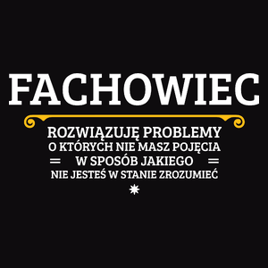 Fachowiec - Rozwiązuje Problemy O Których Nie Masz Pojęcia - Męska Koszulka Czarna