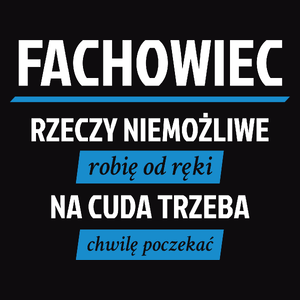 Fachowiec - Rzeczy Niemożliwe Robię Od Ręki - Na Cuda Trzeba Chwilę Poczekać - Męska Koszulka Czarna