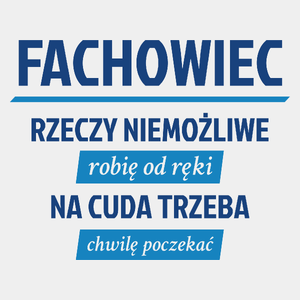 Fachowiec - Rzeczy Niemożliwe Robię Od Ręki - Na Cuda Trzeba Chwilę Poczekać - Męska Koszulka Biała