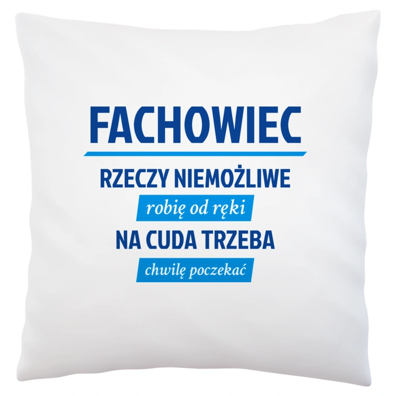 Fachowiec - Rzeczy Niemożliwe Robię Od Ręki - Na Cuda Trzeba Chwilę Poczekać - Poduszka Biała