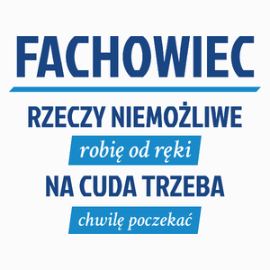 Fachowiec - Rzeczy Niemożliwe Robię Od Ręki - Na Cuda Trzeba Chwilę Poczekać - Poduszka Biała