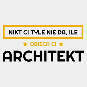 Nikt Ci Tyle Nie Da Ile Obieca Ci architekt - Męska Koszulka Biała