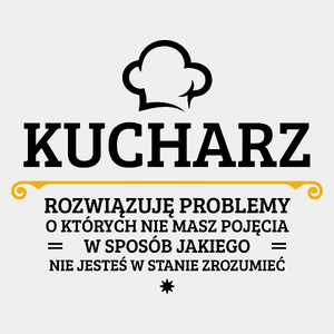 Kucharz - Rozwiązuje Problemy O Których Nie Masz Pojęcia - Męska Koszulka Biała