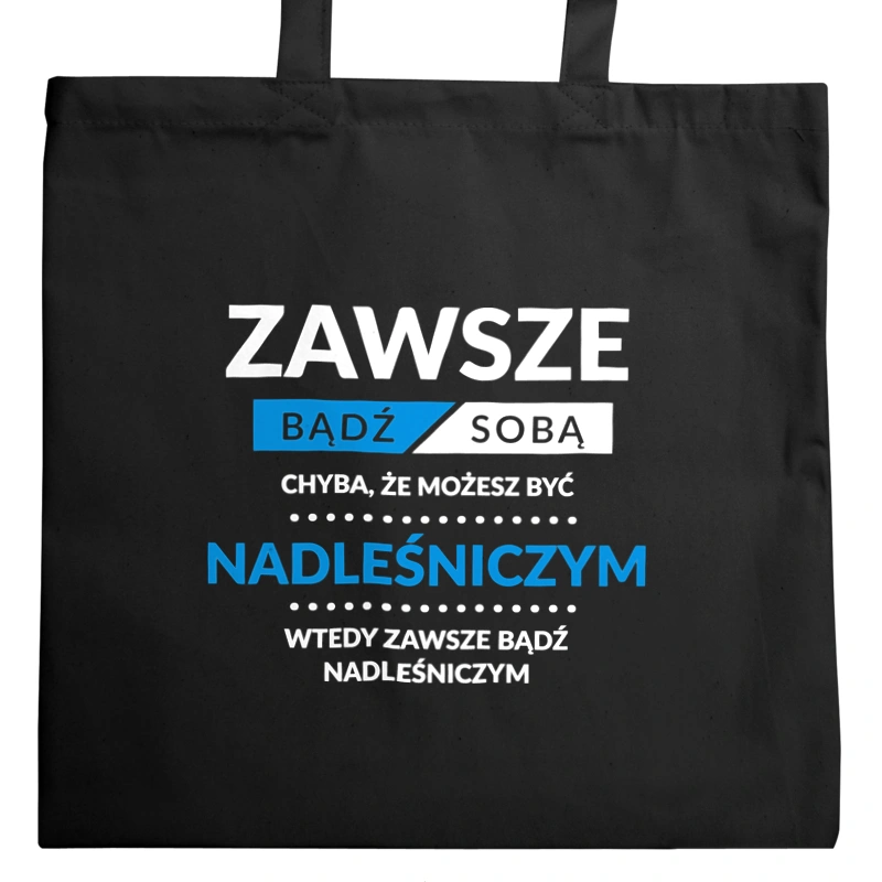 Zawsze Bądź Sobą, Chyba Że Możesz Być Nadleśniczym - Torba Na Zakupy Czarna