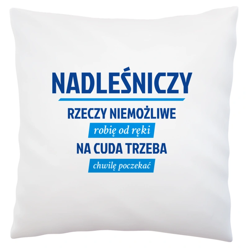 Nadleśniczy - Rzeczy Niemożliwe Robię Od Ręki - Na Cuda Trzeba Chwilę Poczekać - Poduszka Biała