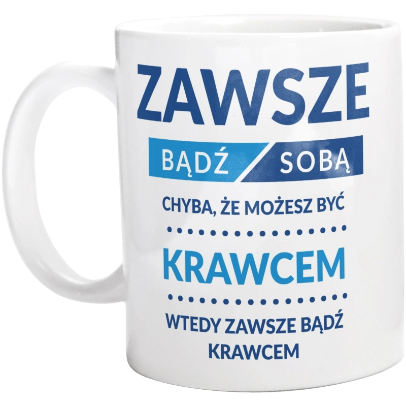 Zawsze Bądź Sobą, Chyba Że Możesz Być Krawcem - Kubek Biały