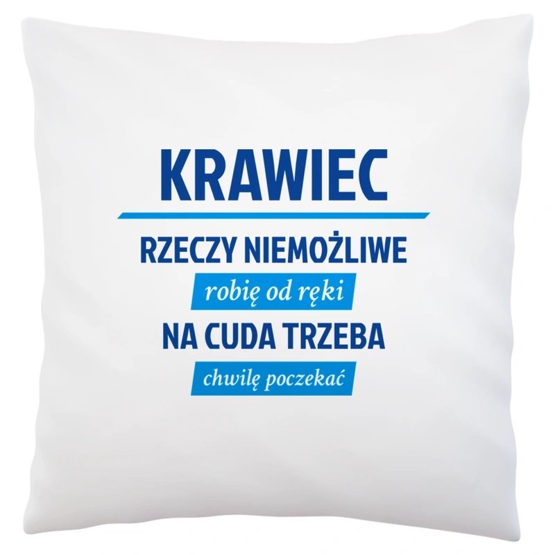 Krawiec - Rzeczy Niemożliwe Robię Od Ręki - Na Cuda Trzeba Chwilę Poczekać - Poduszka Biała