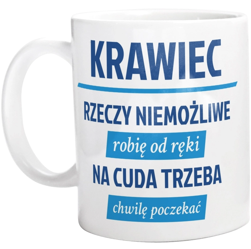 Krawiec - Rzeczy Niemożliwe Robię Od Ręki - Na Cuda Trzeba Chwilę Poczekać - Kubek Biały