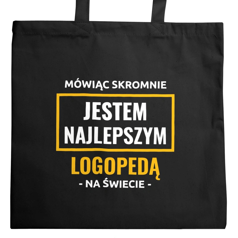 Mówiąc Skromnie Jestem Najlepszym Logopedą Na Świecie - Torba Na Zakupy Czarna