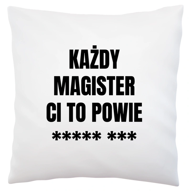 Każdy Magister Ci To Powie - Poduszka Biała