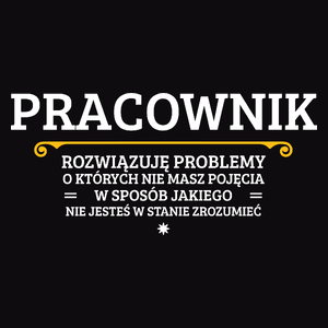 Pracownik - Rozwiązuje Problemy O Których Nie Masz Pojęcia - Męska Bluza Czarna