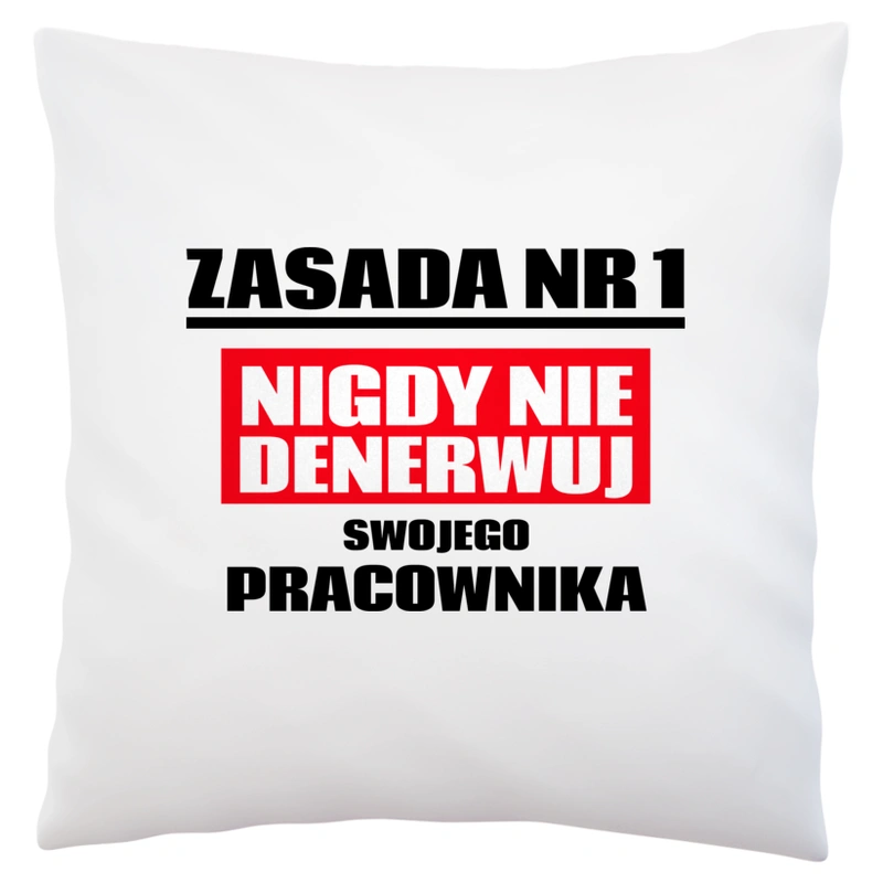 Zasada Nr 1 - Nigdy Nie Denerwuj Swojego Pracownika - Poduszka Biała