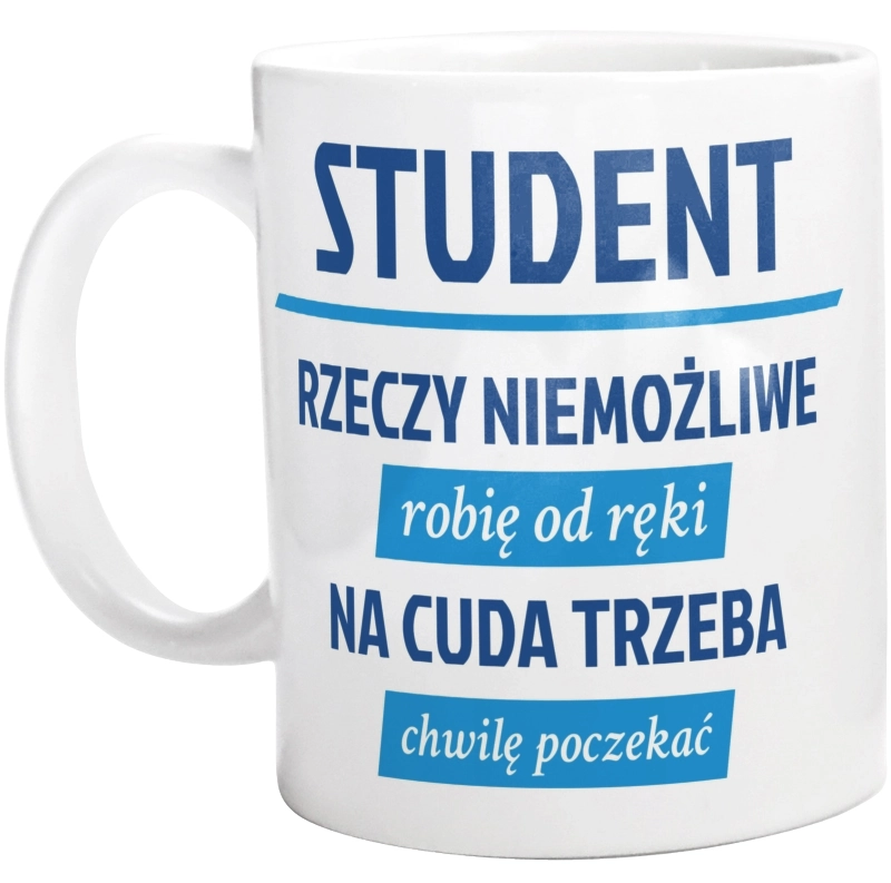 Student - Rzeczy Niemożliwe Robię Od Ręki - Na Cuda Trzeba Chwilę Poczekać - Kubek Biały