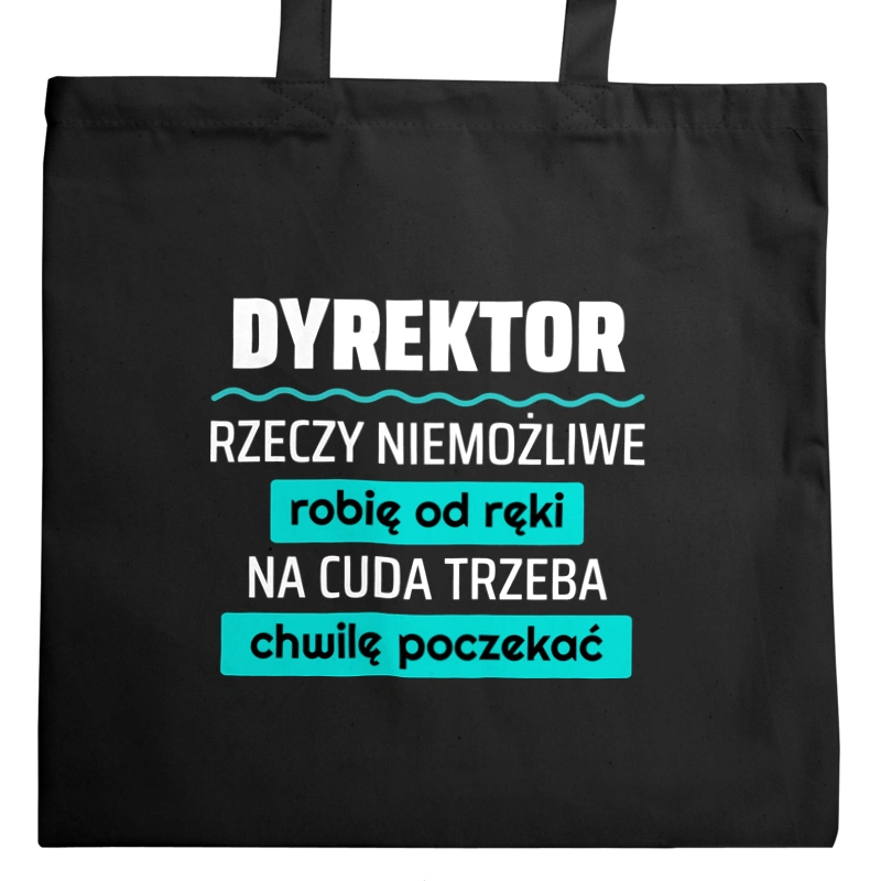 Dyrektor - Rzeczy Niemożliwe Robię Od Ręki - Na Cuda Trzeba Chwilę Poczekać - Torba Na Zakupy Czarna