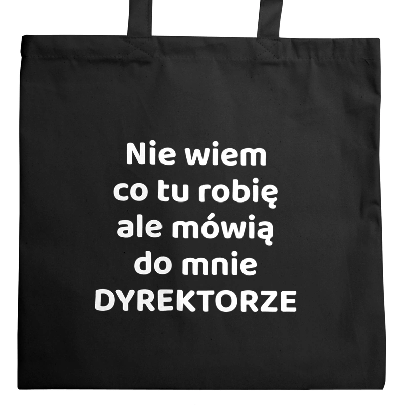 Nie Wiem Co Tu Robię Ale Mówią Do Mnie Dyrektorze - Torba Na Zakupy Czarna