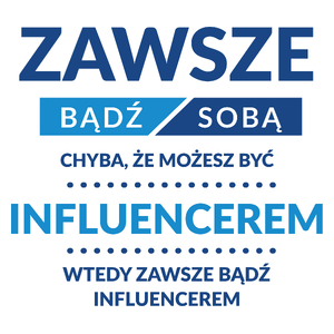 Zawsze Bądź Sobą, Chyba Że Możesz Być Influencerem - Kubek Biały